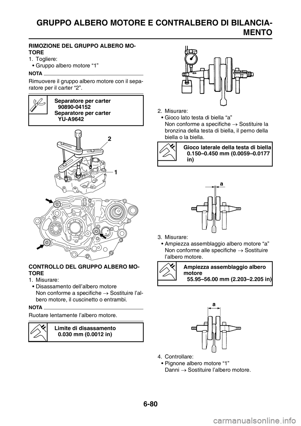 YAMAHA WR 250F 2016  Manuale duso (in Italian) GRUPPO ALBERO MOTORE E CONTRALBERO DI BILANCIA-
MENTO
6-80
HAS2GB3320RIMOZIONE DEL GRUPPO ALBERO MO-
TORE
1. Togliere:
• Gruppo albero motore “1”
NOTA
Rimuovere il gruppo albero motore con il se