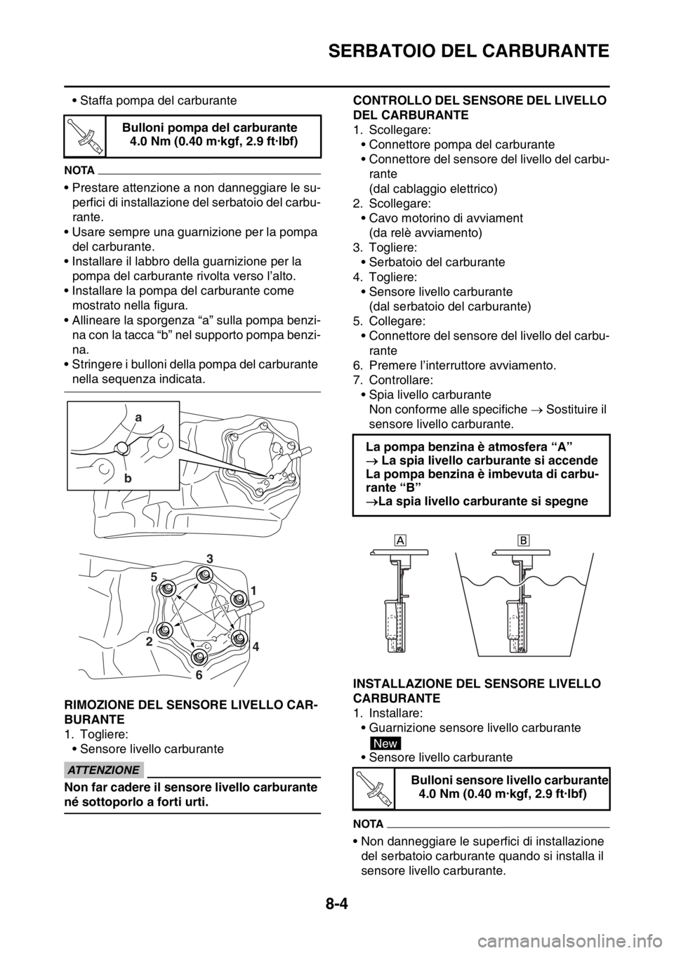 YAMAHA WR 250F 2016  Manuale duso (in Italian) SERBATOIO DEL CARBURANTE
8-4
• Staffa pompa del carburante
NOTA
• Prestare attenzione a non danneggiare le su-
perfici di installazione del serbatoio del carbu-
rante.
• Usare sempre una guarniz