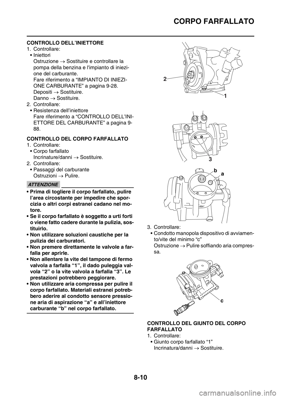 YAMAHA WR 250F 2016  Manuale duso (in Italian) CORPO FARFALLATO
8-10
HAS2GB3354CONTROLLO DELL’INIETTORE
1. Controllare:
• Iniettori
Ostruzione  Sostituire e controllare la 
pompa della benzina e limpianto di iniezi-
one del carburante.
Far