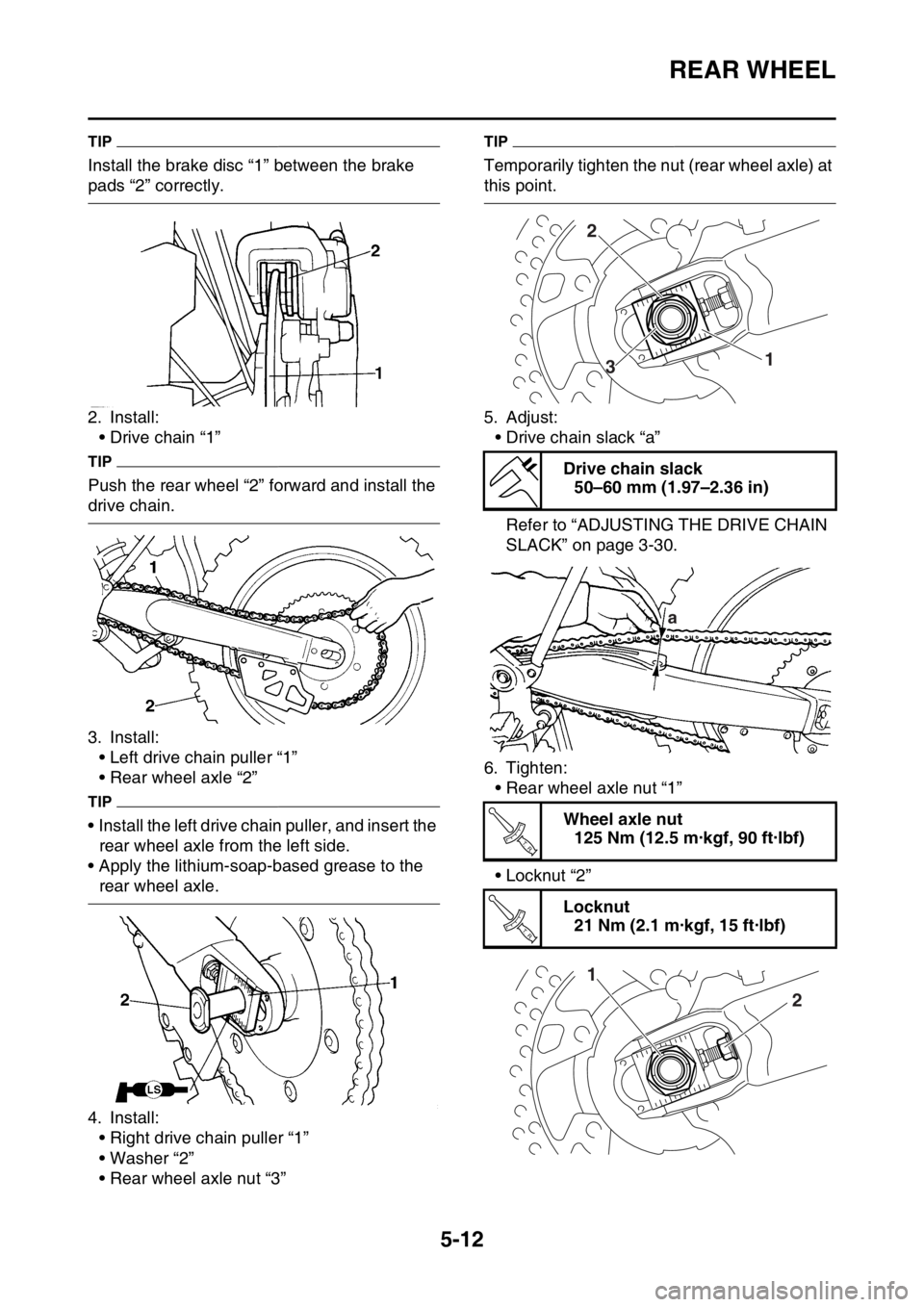 YAMAHA WR 250F 2015  Owners Manual REAR WHEEL
5-12
TIP
Install the brake disc “1” between the brake 
pads “2” correctly.
2. Install:
• Drive chain “1”
TIP
Push the rear wheel “2” forward and install the 
drive chain.
