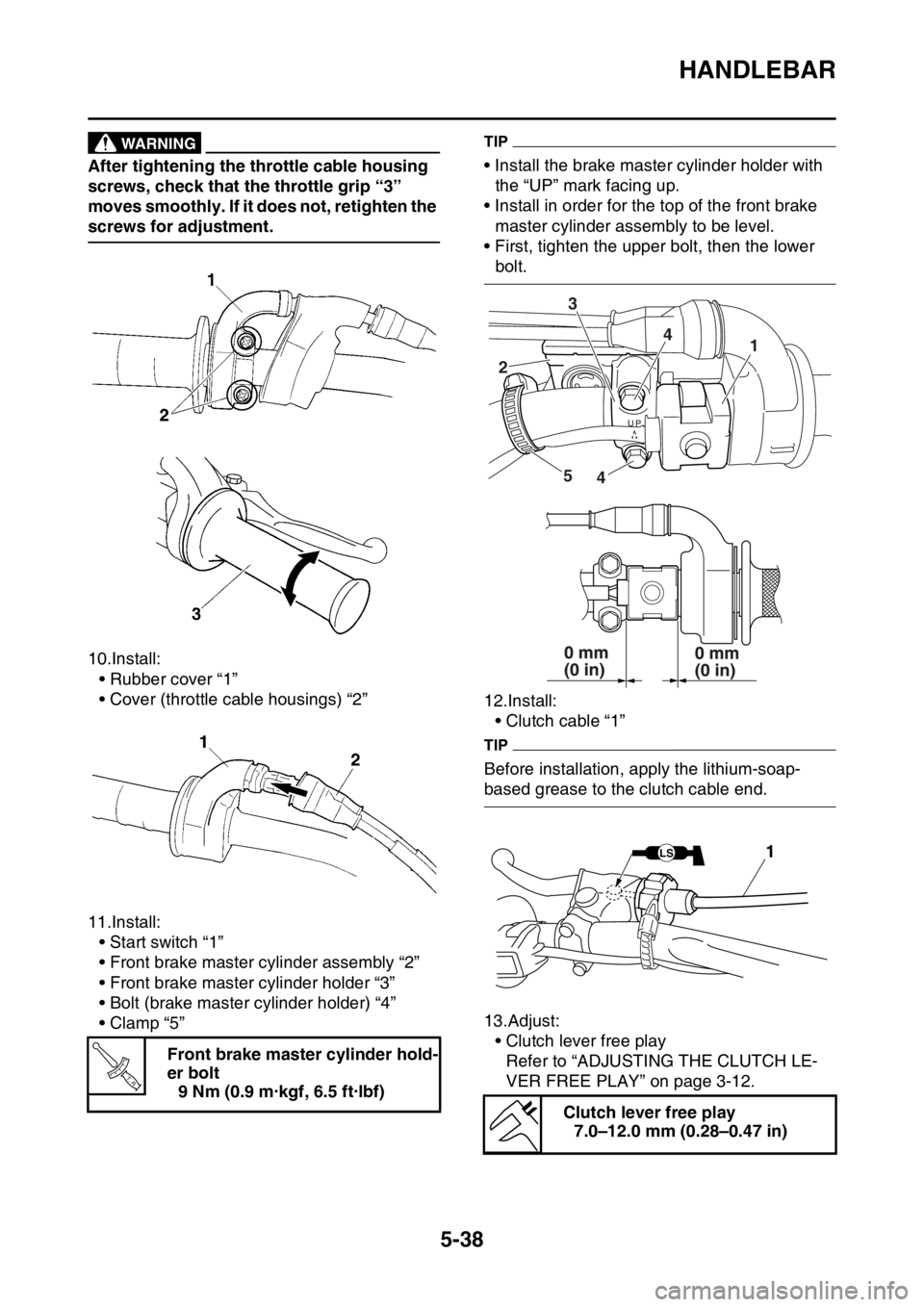 YAMAHA WR 250F 2015 Owners Manual HANDLEBAR
5-38
WARNING
After tightening the throttle cable housing
screws, check that the throttle grip “3”
moves smoothly. If it does not, retighten the
screws for adjustment.
10.Install:
• YAMAHA WR 250F 2015 Owners Manual HANDLEBAR
5-38
WARNING
After tightening the throttle cable housing
screws, check that the throttle grip “3”
moves smoothly. If it does not, retighten the
screws for adjustment.
10.Install:
•