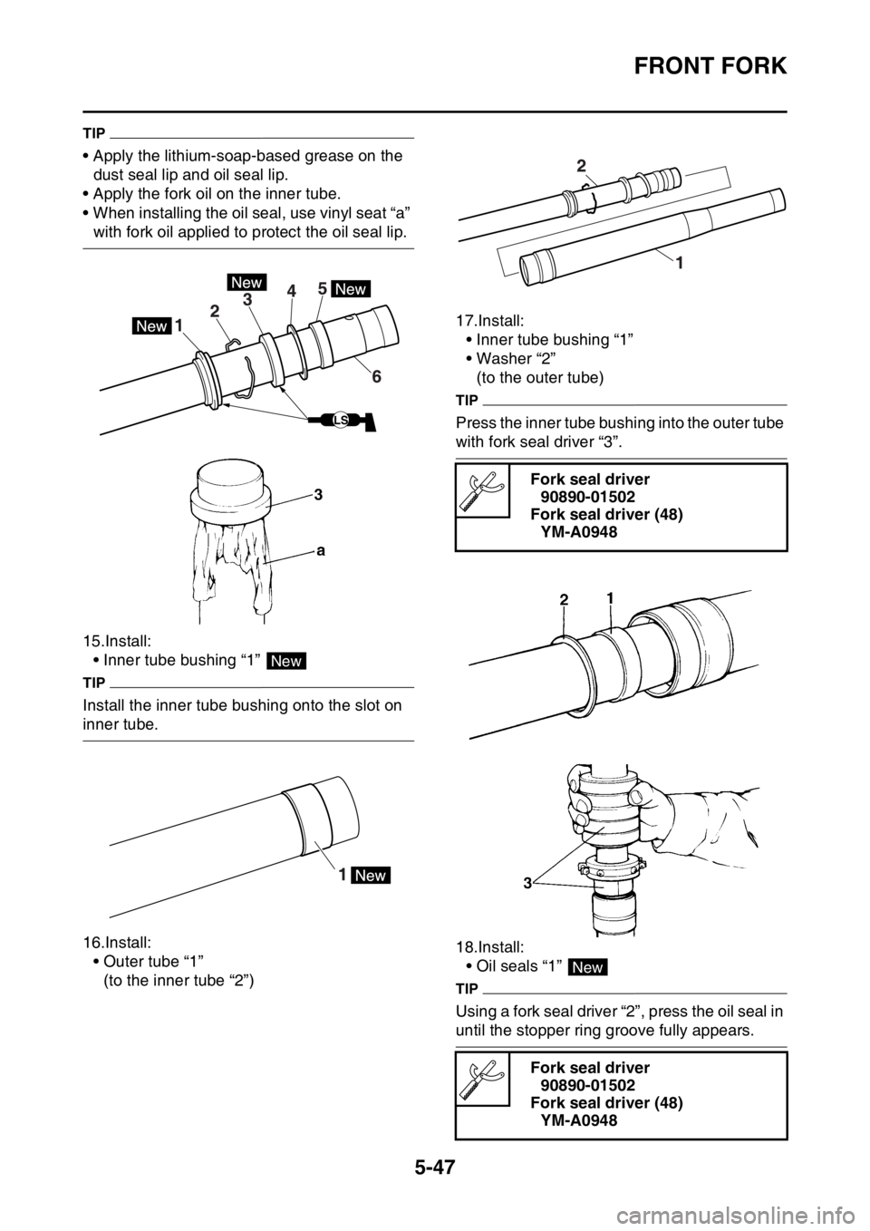 YAMAHA WR 250F 2015  Owners Manual FRONT FORK
5-47
TIP
• Apply the lithium-soap-based grease on the 
dust seal lip and oil seal lip.
• Apply the fork oil on the inner tube.
• When installing the oil seal, use vinyl seat “a” 
