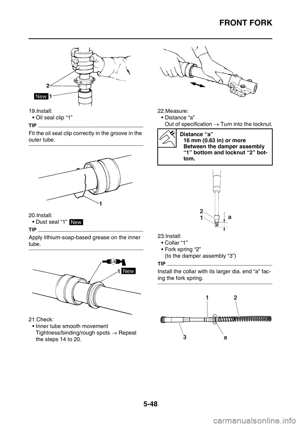 YAMAHA WR 250F 2015  Owners Manual FRONT FORK
5-48
19.Install:
• Oil seal clip “1”
TIP
Fit the oil seal clip correctly in the groove in the 
outer tube.
20.Install:
• Dust seal “1” 
TIP
Apply lithium-soap-based grease on th