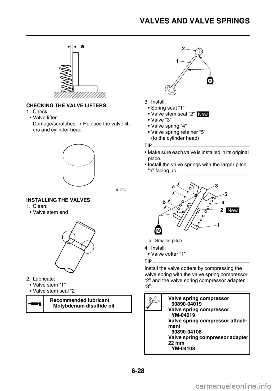 YAMAHA WR 250F 2015  Owners Manual VALVES AND VALVE SPRINGS
6-28
EAS2GB2256CHECKING THE VALVE LIFTERS
1. Check:
• Valve lifter
Damage/scratches  Replace the valve lift-
ers and cylinder head.
EAS2GB2257INSTALLING THE VALVES
1. Cle