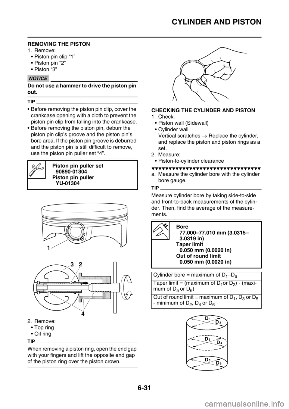 YAMAHA WR 250F 2015 Owners Manual CYLINDER AND PISTON
6-31
EAS2GB2259REMOVING THE PISTON
1. Remove:
• Piston pin clip “1”
• Piston pin “2”
• Piston “3”
ECA
NOTICE
Do not use a hammer to drive the piston pin
out.
TIP YAMAHA WR 250F 2015 Owners Manual CYLINDER AND PISTON
6-31
EAS2GB2259REMOVING THE PISTON
1. Remove:
• Piston pin clip “1”
• Piston pin “2”
• Piston “3”
ECA
NOTICE
Do not use a hammer to drive the piston pin
out.
TIP