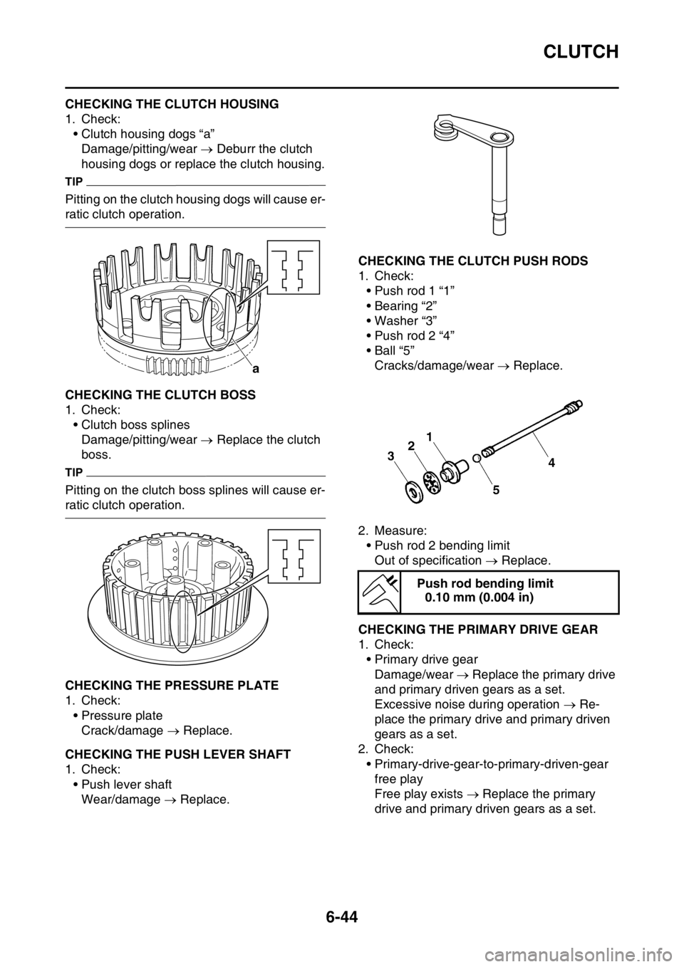 YAMAHA WR 250F 2015 Owners Manual CLUTCH
6-44
EAS2GB2272CHECKING THE CLUTCH HOUSING
1. Check:
• Clutch housing dogs “a”
Damage/pitting/wear Deburr the clutch
housing dogs or replace the clutch housing.
TIP
Pitting on the cl YAMAHA WR 250F 2015 Owners Manual CLUTCH
6-44
EAS2GB2272CHECKING THE CLUTCH HOUSING
1. Check:
• Clutch housing dogs “a”
Damage/pitting/wear Deburr the clutch
housing dogs or replace the clutch housing.
TIP
Pitting on the cl