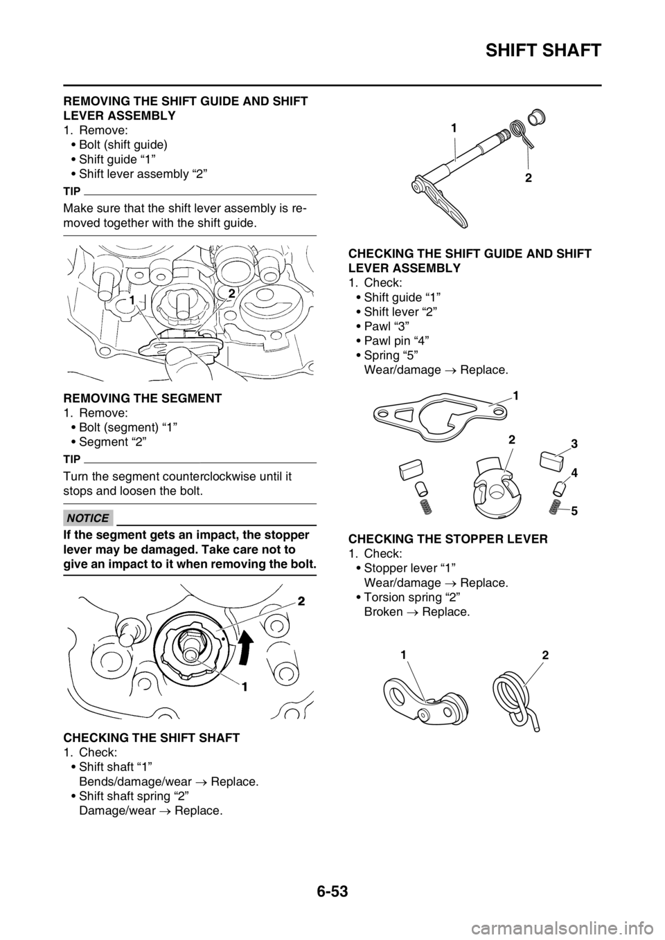 YAMAHA WR 250F 2015  Owners Manual SHIFT SHAFT
6-53
EAS2GB2290REMOVING THE SHIFT GUIDE AND SHIFT 
LEVER ASSEMBLY
1. Remove:
• Bolt (shift guide)
• Shift guide “1”
• Shift lever assembly “2”
TIP
Make sure that the shift le