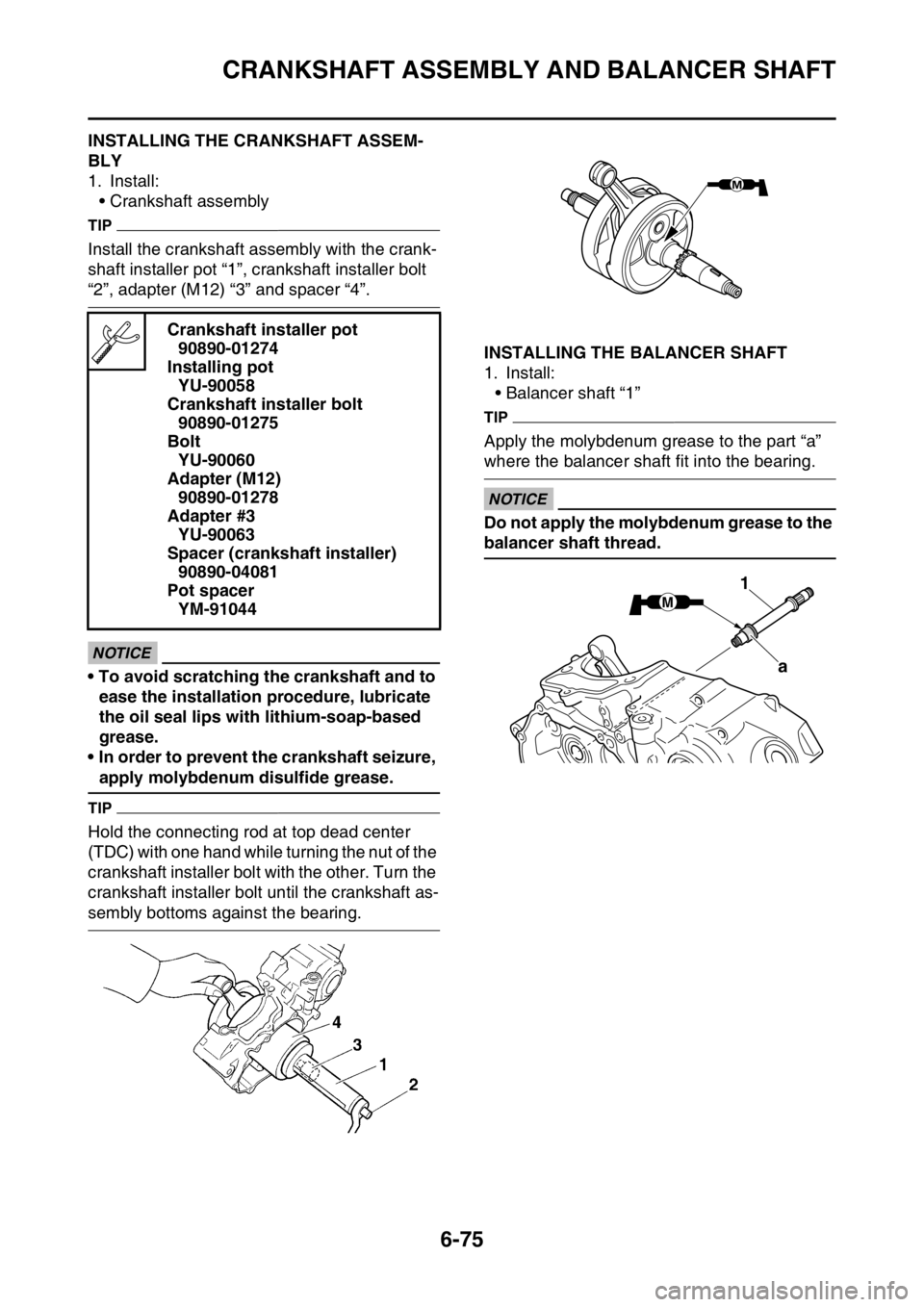 YAMAHA WR 250F 2015 Owners Manual CRANKSHAFT ASSEMBLY AND BALANCER SHAFT
6-75
EAS2GB2322INSTALLING THE CRANKSHAFT ASSEM-
BLY
1. Install:
• Crankshaft assembly
TIP
Install the crankshaft assembly with the crank-
shaft installer pot YAMAHA WR 250F 2015 Owners Manual CRANKSHAFT ASSEMBLY AND BALANCER SHAFT
6-75
EAS2GB2322INSTALLING THE CRANKSHAFT ASSEM-
BLY
1. Install:
• Crankshaft assembly
TIP
Install the crankshaft assembly with the crank-
shaft installer pot