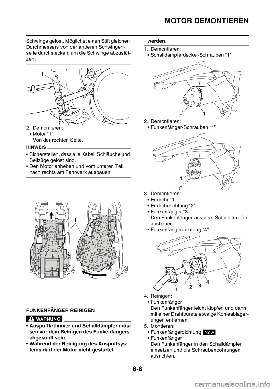YAMAHA WR 250F 2015 Betriebsanleitungen (in German) MOTOR DEMONTIEREN
6-8
Schwinge gelöst. Möglichst einen Stift gleichen
Durchmessers von der anderen Schwingen-
seite durchstecken, um die Schwinge abzustüt-
zen.
2. Demontieren:
• Motor “1”
V YAMAHA WR 250F 2015 Betriebsanleitungen (in German) MOTOR DEMONTIEREN
6-8
Schwinge gelöst. Möglichst einen Stift gleichen
Durchmessers von der anderen Schwingen-
seite durchstecken, um die Schwinge abzustüt-
zen.
2. Demontieren:
• Motor “1”
V