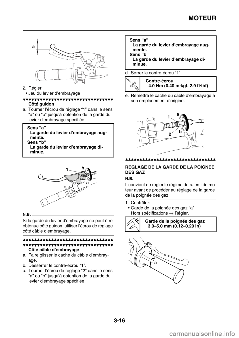 YAMAHA WR 250F 2015  Notices Demploi (in French) MOTEUR
3-16
2. Régler:
• Jeu du levier d’embrayage
▼▼▼▼▼▼▼▼▼▼▼▼▼▼▼▼▼▼▼▼▼▼▼▼▼▼▼▼▼▼▼▼
Côté guidon
a. Tourner l’écrou de réglage