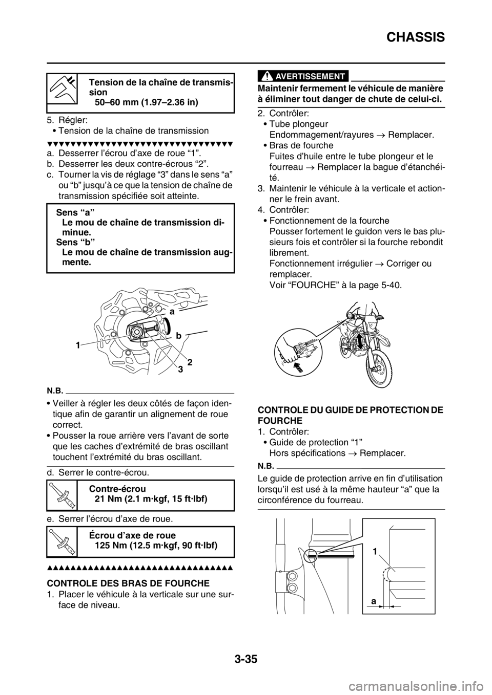 YAMAHA WR 250F 2015  Notices Demploi (in French) CHASSIS
3-35
5. Régler:
• Tension de la chaîne de transmission
▼▼▼▼▼▼▼▼▼▼▼▼▼▼▼▼▼▼▼▼▼▼▼▼▼▼▼▼▼▼▼▼
a. Desserrer l’écrou d’axe de r