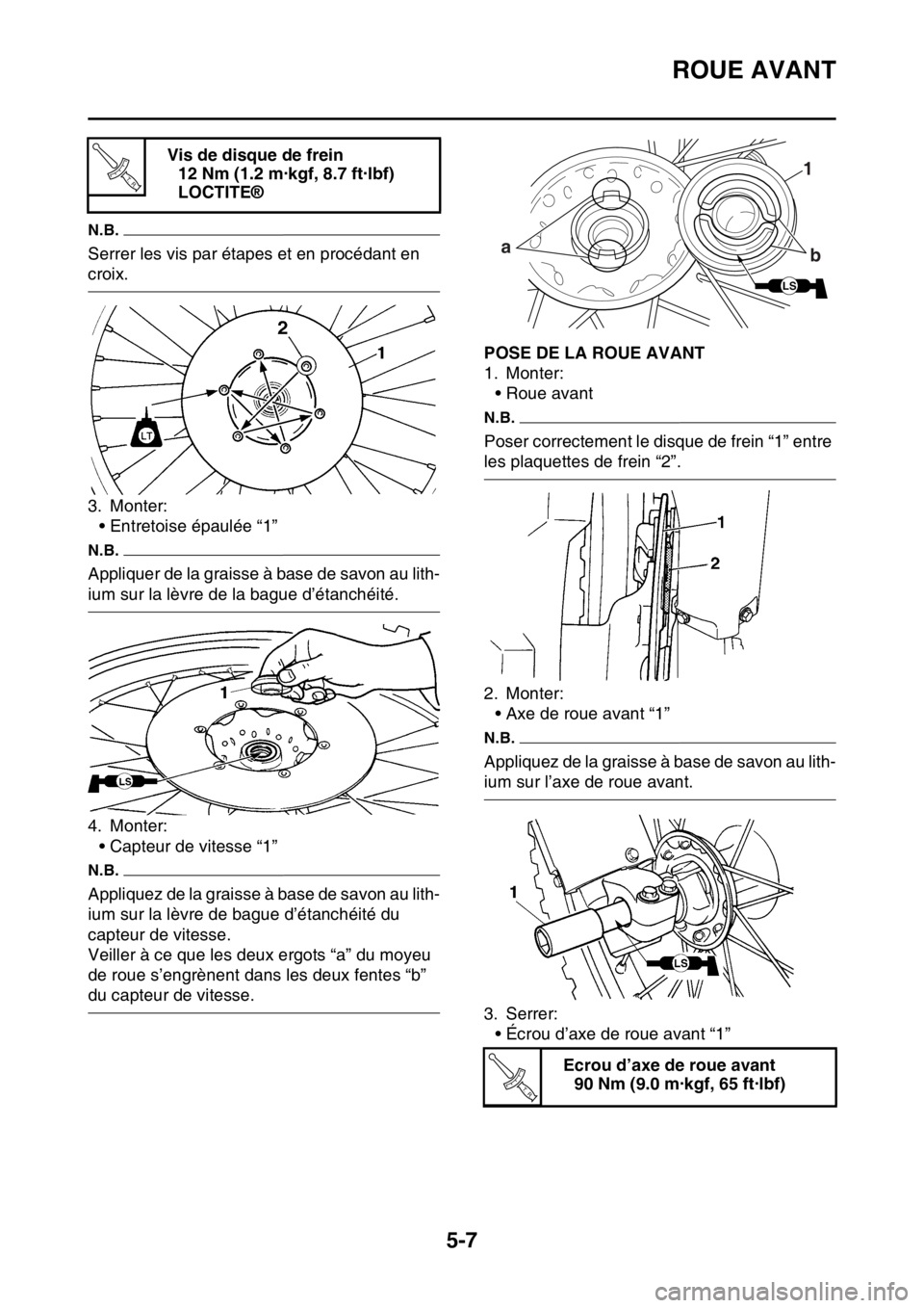 YAMAHA WR 250F 2015  Notices Demploi (in French) ROUE AVANT
5-7
N.B.
Serrer les vis par étapes et en procédant en 
croix.
3. Monter:
• Entretoise épaulée “1”
N.B.
Appliquer de la graisse à base de savon au lith-
ium sur la lèvre de la ba