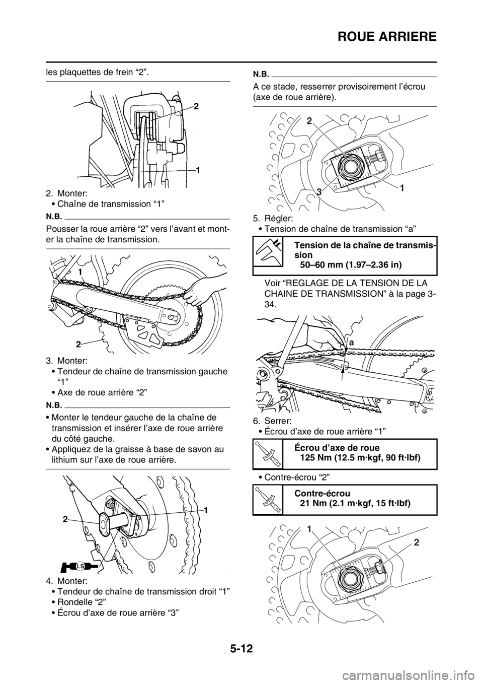 YAMAHA WR 250F 2015  Notices Demploi (in French) ROUE ARRIERE
5-12
les plaquettes de frein “2”.
2. Monter:
• Chaîne de transmission “1”
N.B.
Pousser la roue arrière “2” vers l’avant et mont-
er la chaîne de transmission.
3. Monter