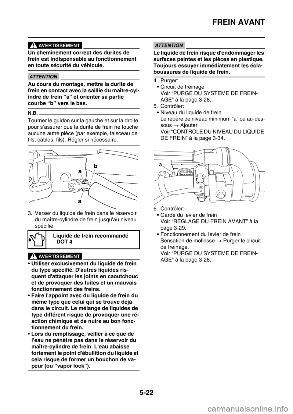 YAMAHA WR 250F 2015  Notices Demploi (in French) FREIN AVANT
5-22
AVERTISSEMENT
Un cheminement correct des durites de 
frein est indispensable au fonctionnement 
en toute sécurité du véhicule.
ECA
ATTENTION
Au cours du montage, mettre la durite d