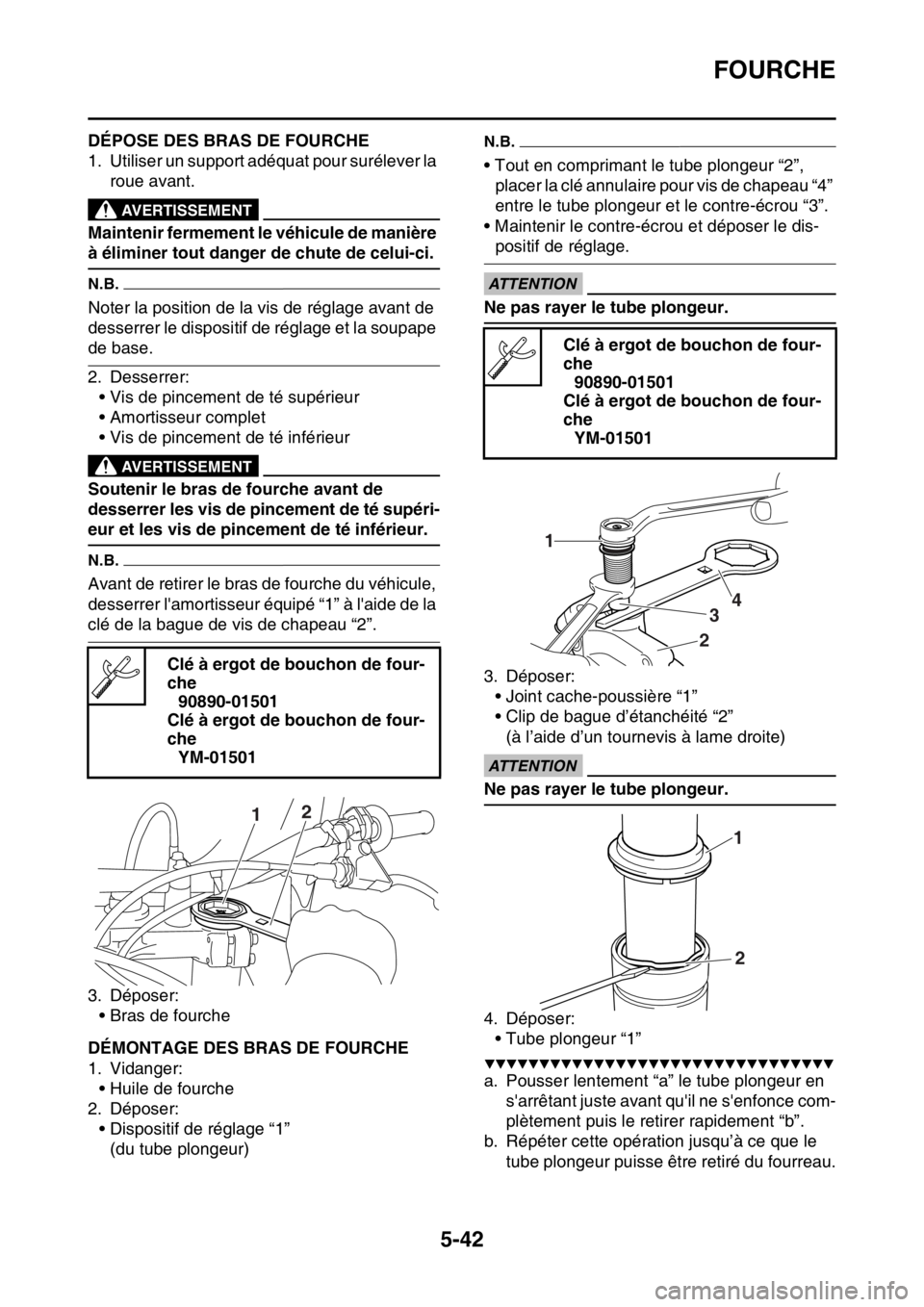 YAMAHA WR 250F 2015  Notices Demploi (in French) FOURCHE
5-42
FAS2GB2200DÉPOSE DES BRAS DE FOURCHE
1. Utiliser un support adéquat pour surélever la 
roue avant.
EWA
AVERTISSEMENT
Maintenir fermement le véhicule de manière 
à éliminer tout dan
