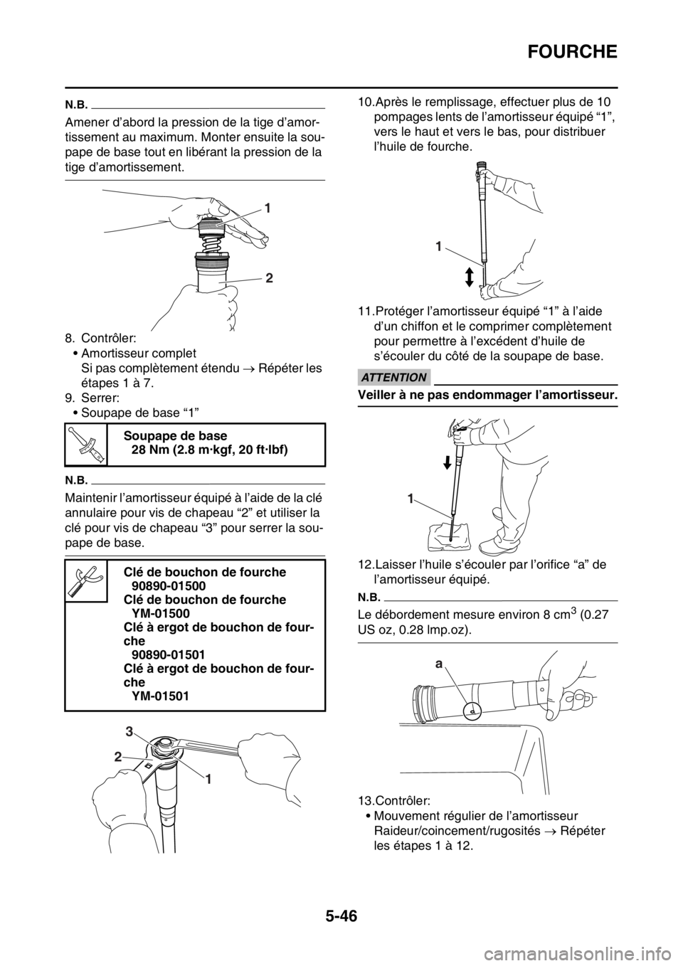 YAMAHA WR 250F 2015  Notices Demploi (in French) FOURCHE
5-46
N.B.
Amener d’abord la pression de la tige d’amor-
tissement au maximum. Monter ensuite la sou-
pape de base tout en libérant la pression de la 
tige d’amortissement.
8. Contrôler