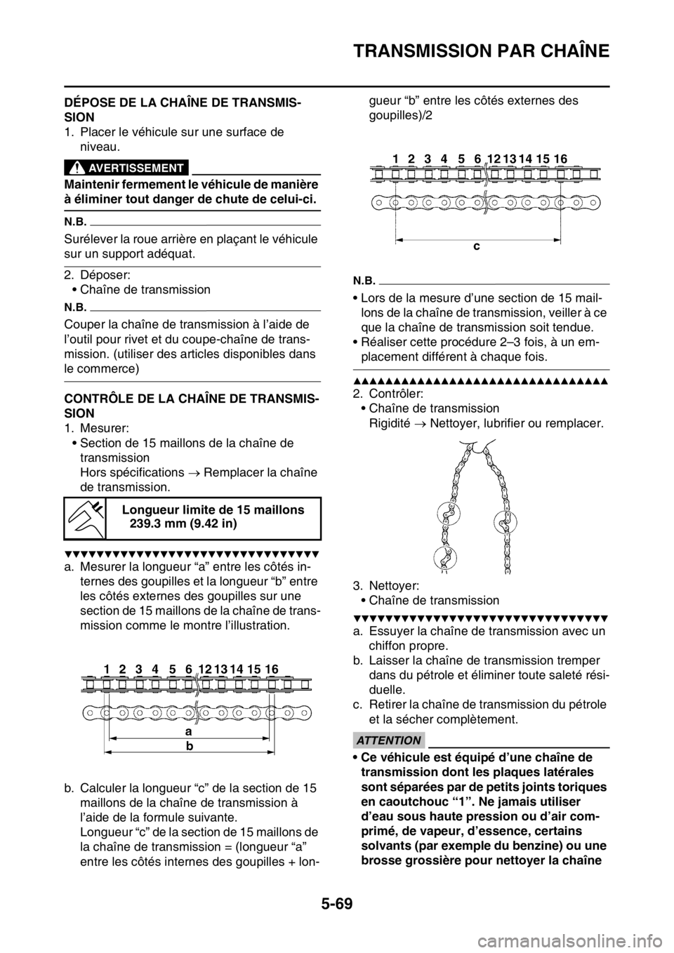 YAMAHA WR 250F 2015  Notices Demploi (in French) TRANSMISSION PAR CHAÎNE
5-69
FAS23420DÉPOSE DE LA CHAÎNE DE TRANSMIS-
SION
1. Placer le véhicule sur une surface de 
niveau.
EWA
AVERTISSEMENT
Maintenir fermement le véhicule de manière 
à éli
