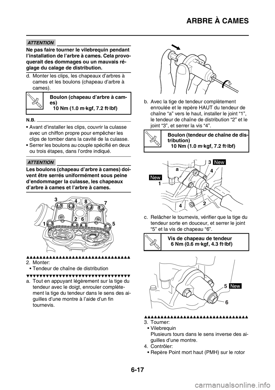 YAMAHA WR 250F 2015  Notices Demploi (in French) ARBRE À CAMES
6-17
ATTENTION
Ne pas faire tourner le vilebrequin pendant 
l’installation de l’arbre à cames. Cela provo-
querait des dommages ou un mauvais ré-
glage du calage de distribution.
