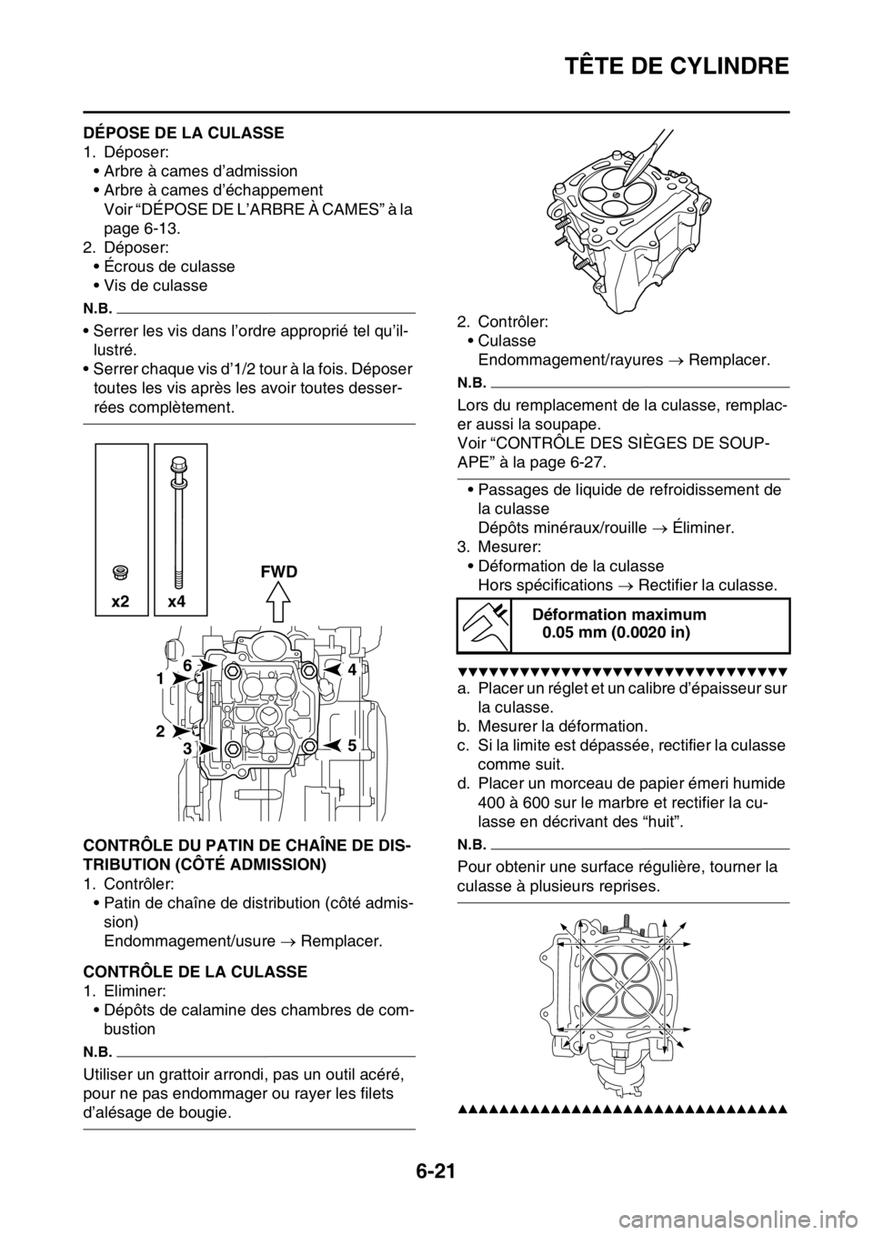 YAMAHA WR 250F 2015  Notices Demploi (in French) TÊTE DE CYLINDRE
6-21
FAS2GB2247DÉPOSE DE LA CULASSE
1. Déposer:
• Arbre à cames d’admission
• Arbre à cames d’échappement
Voir “DÉPOSE DE L’ARBRE À CAMES” à la 
page 6-13.
2. D