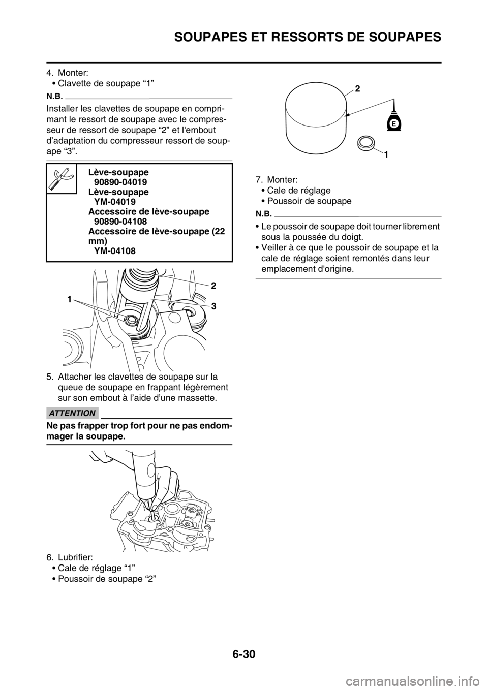 YAMAHA WR 250F 2015  Notices Demploi (in French) SOUPAPES ET RESSORTS DE SOUPAPES
6-30
4. Monter:
• Clavette de soupape “1”
N.B.
Installer les clavettes de soupape en compri-
mant le ressort de soupape avec le compres-
seur de ressort de soupa