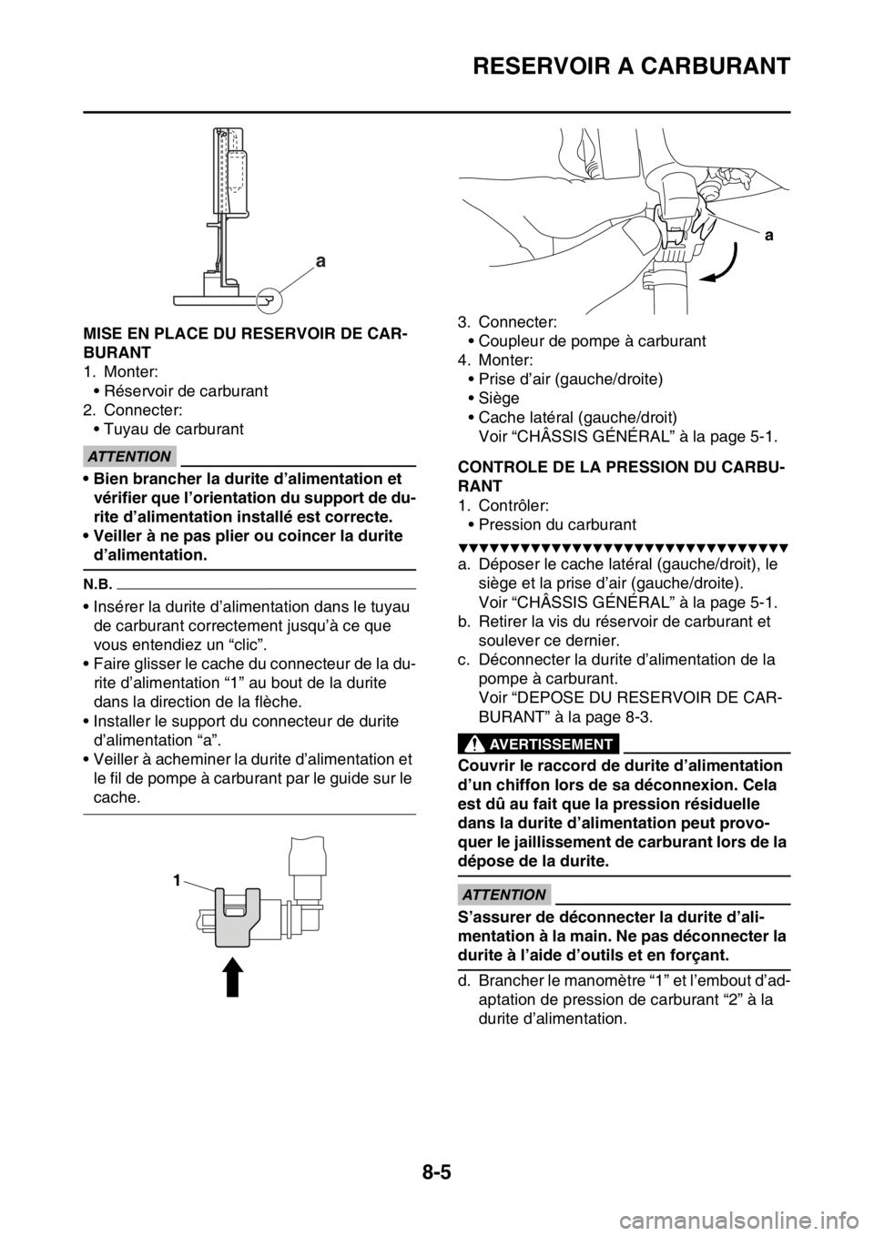 YAMAHA WR 250F 2015  Notices Demploi (in French) RESERVOIR A CARBURANT
8-5
FAS2GB2349MISE EN PLACE DU RESERVOIR DE CAR-
BURANT
1. Monter:
• Réservoir de carburant
2. Connecter:
• Tuyau de carburant
ECA
ATTENTION
• Bien brancher la durite d’