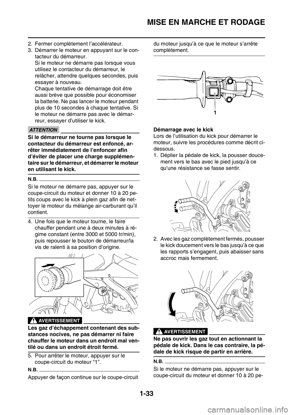 YAMAHA WR 250F 2015  Notices Demploi (in French) MISE EN MARCHE ET RODAGE
1-33
2. Fermer complètement l’accélérateur.
3. Démarrer le moteur en appuyant sur le con-
tacteur du démarreur.
Si le moteur ne démarre pas lorsque vous 
utilisez le c