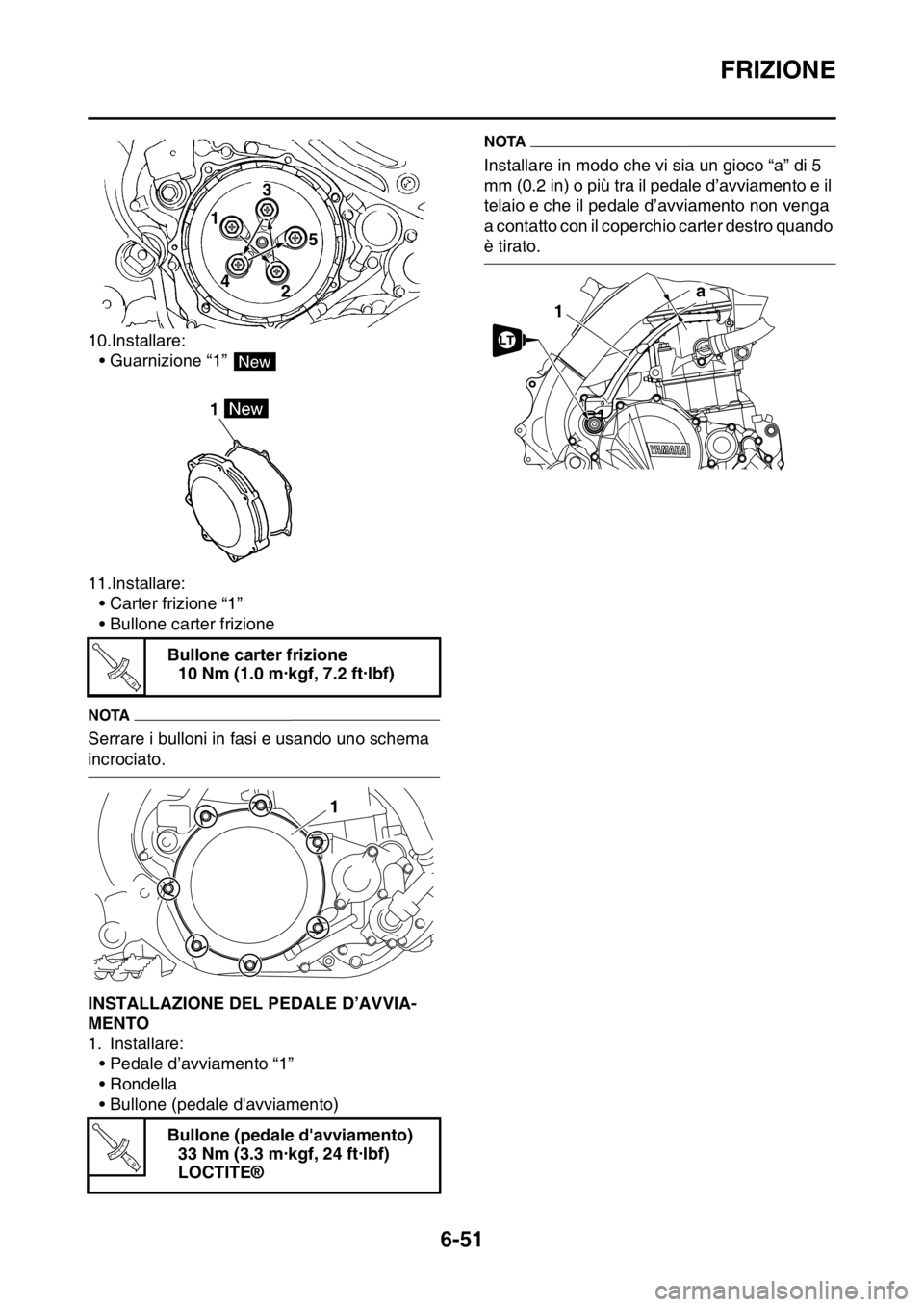 YAMAHA WR 250F 2015  Manuale duso (in Italian) FRIZIONE
6-51
10.Installare:
• Guarnizione “1” 
11.Installare:
• Carter frizione “1”
• Bullone carter frizione
NOTA
Serrare i bulloni in fasi e usando uno schema 
incrociato.
HAS2GB3282I