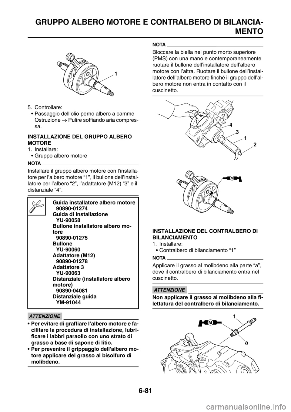 YAMAHA WR 250F 2015 Manuale duso (in Italian) GRUPPO ALBERO MOTORE E CONTRALBERO DI BILANCIA-
MENTO
6-81
5. Controllare:
• Passaggio dell’olio perno albero a camme
Ostruzione Pulire soffiando aria compres-
sa.
HAS2GB3322INSTALLAZIONE DEL YAMAHA WR 250F 2015 Manuale duso (in Italian) GRUPPO ALBERO MOTORE E CONTRALBERO DI BILANCIA-
MENTO
6-81
5. Controllare:
• Passaggio dell’olio perno albero a camme
Ostruzione Pulire soffiando aria compres-
sa.
HAS2GB3322INSTALLAZIONE DEL