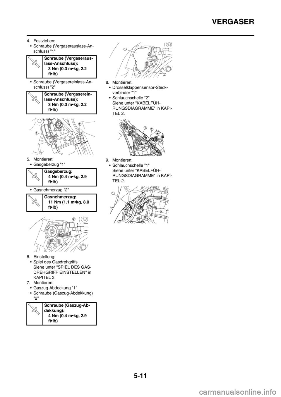 YAMAHA WR 250F 2014  Betriebsanleitungen (in German) 5-11
VERGASER
4. Festziehen:
• Schraube (Vergaserauslass-An-
schluss) "1"
• Schraube (Vergasereinlass-An-
schluss) "2"
5. Montieren:
• Gasgeberzug "1"
• Gasnehmerzug "2"
6. Einstellung:
• Sp