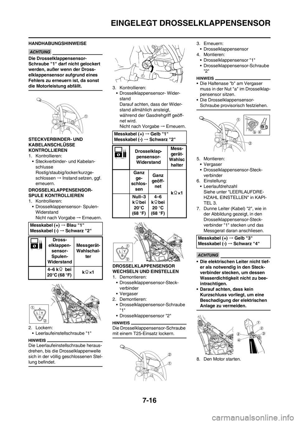 YAMAHA WR 250F 2014 Betriebsanleitungen (in German) 7-16
EINGELEGT DROSSELKLAPPENSENSOR
HANDHABUNGSHINWEISE
Die Drosselklappensensor-
Schraube "1" darf nicht gelockert
werden, außer wenn der Dross-
elklappensensor aufgrund eines
Fehlers zu erneuern YAMAHA WR 250F 2014 Betriebsanleitungen (in German) 7-16
EINGELEGT DROSSELKLAPPENSENSOR
HANDHABUNGSHINWEISE
Die Drosselklappensensor-
Schraube "1" darf nicht gelockert
werden, außer wenn der Dross-
elklappensensor aufgrund eines
Fehlers zu erneuern