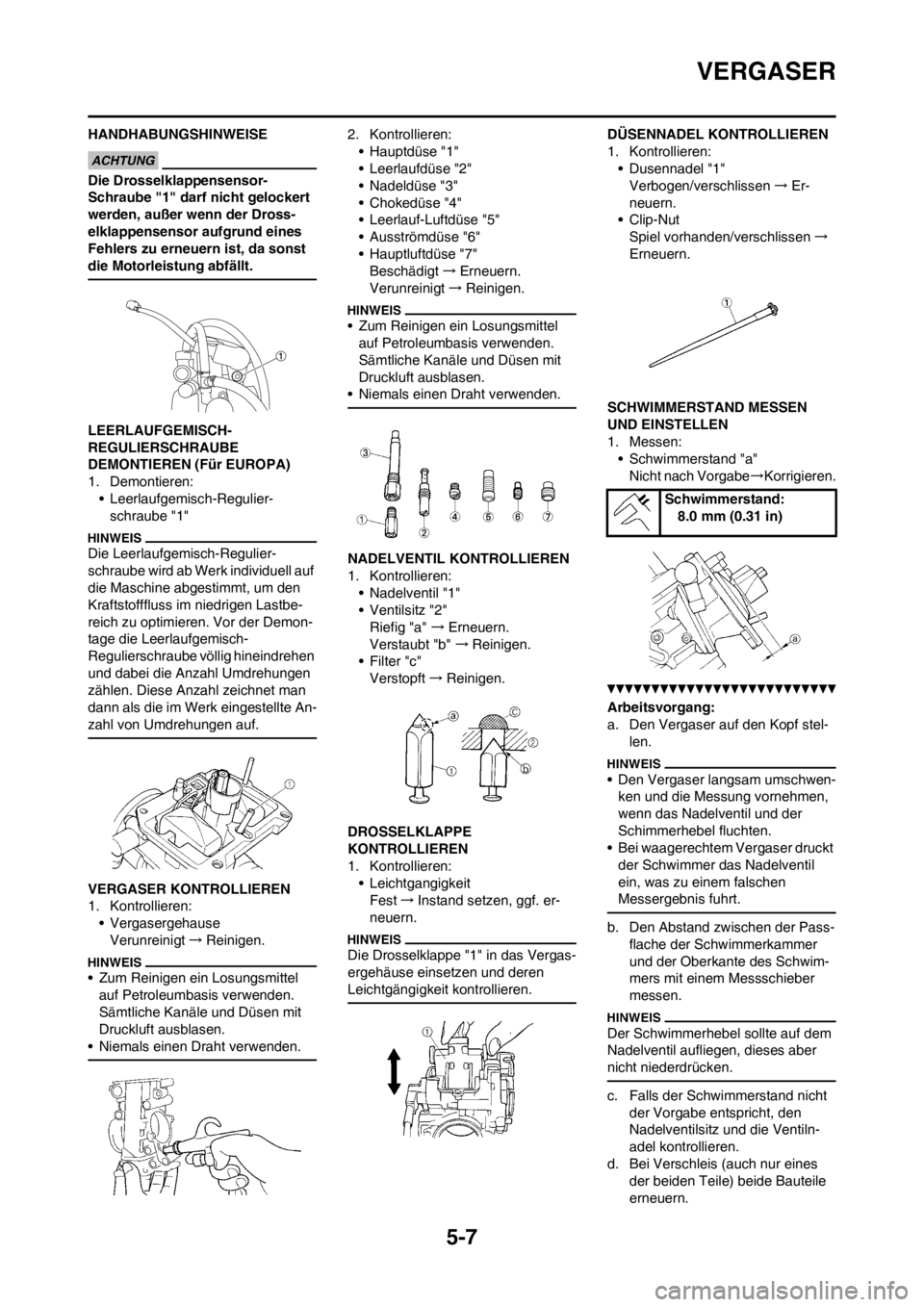 YAMAHA WR 250F 2013 Betriebsanleitungen (in German) 5-7
VERGASER
HANDHABUNGSHINWEISE
Die Drosselklappensensor-
Schraube "1" darf nicht gelockert
werden, außer wenn der Dross-
elklappensensor aufgrund eines
Fehlers zu erneuern ist, da sonst
die Moto YAMAHA WR 250F 2013 Betriebsanleitungen (in German) 5-7
VERGASER
HANDHABUNGSHINWEISE
Die Drosselklappensensor-
Schraube "1" darf nicht gelockert
werden, außer wenn der Dross-
elklappensensor aufgrund eines
Fehlers zu erneuern ist, da sonst
die Moto