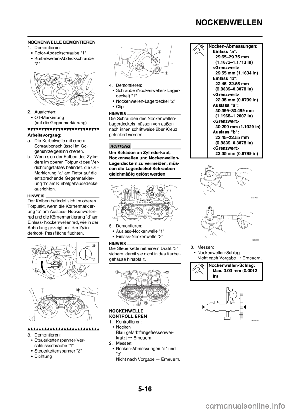 YAMAHA WR 250F 2013  Betriebsanleitungen (in German) 5-16
NOCKENWELLEN
NOCKENWELLE DEMONTIEREN
1. Demontieren:
• Rotor-Abdeckschraube "1"
• Kurbelwellen-Abdeckschraube 
"2"
2. Ausrichten:
• OT-Markierung
(auf die Gegenmarkierung)
Arbeitsvorgang:
a