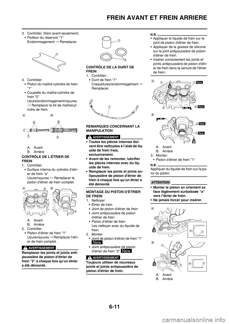 YAMAHA WR 250F 2013  Notices Demploi (in French) 6-11
FREIN AVANT ET FREIN ARRIERE
3. Contrôler: (frein avant seulement)
• Flotteur du réservoir "1"
Endommagement→Remplacer.
4. Contrôler:
• Piston du maître-cylindre de frein 
"1"
• Coupe