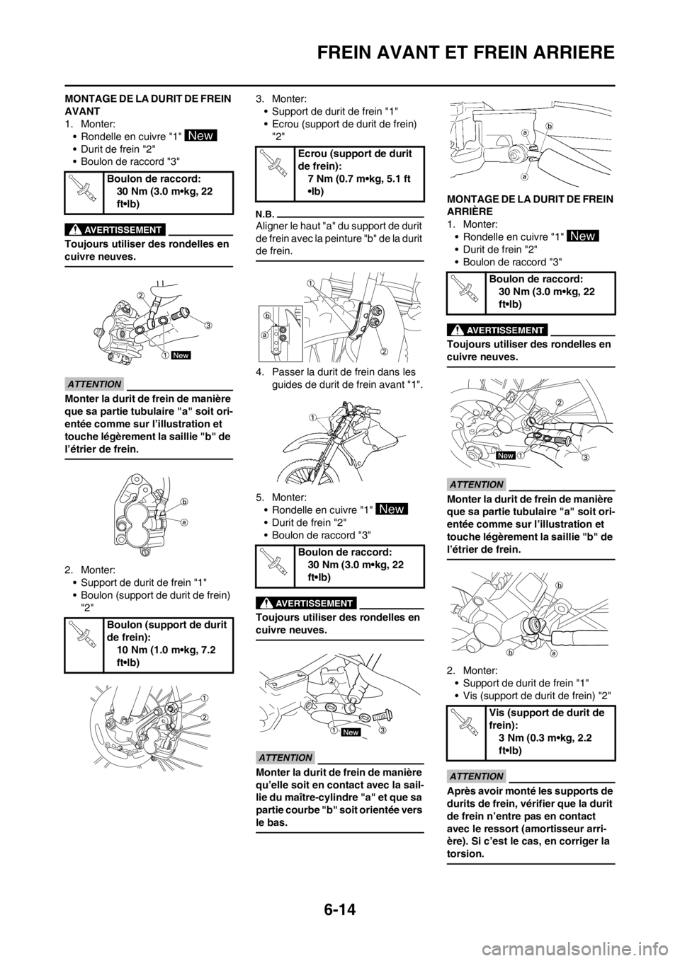 YAMAHA WR 250F 2013  Notices Demploi (in French) 6-14
FREIN AVANT ET FREIN ARRIERE
MONTAGE DE LA DURIT DE FREIN 
AVANT
1. Monter:
• Rondelle en cuivre "1" 
• Durit de frein "2"
• Boulon de raccord "3"
Toujours utiliser des rondelles en 
cuivre