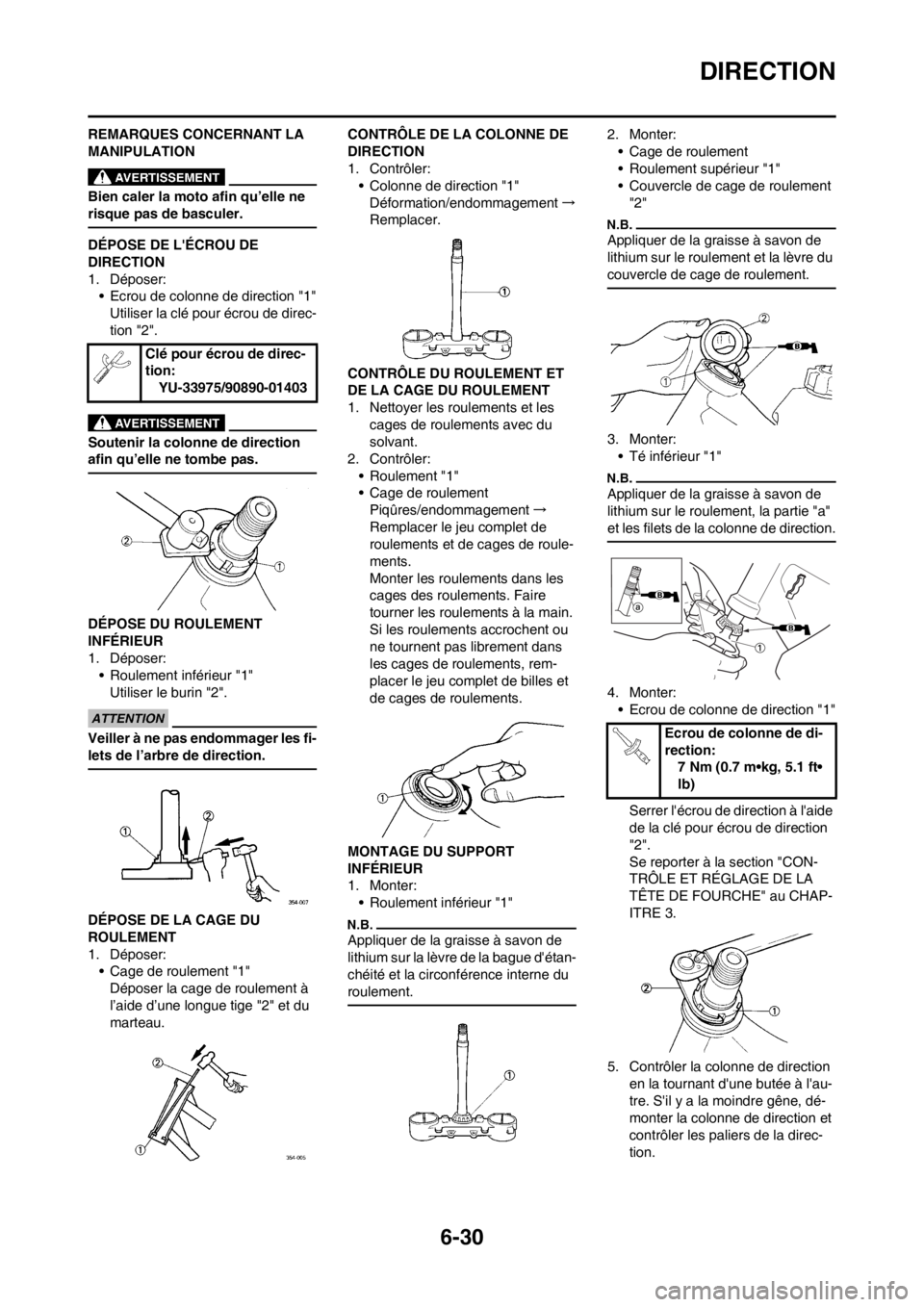 YAMAHA WR 250F 2013  Notices Demploi (in French) 6-30
DIRECTION
REMARQUES CONCERNANT LA 
MANIPULATION
Bien caler la moto afin qu’elle ne 
risque pas de basculer.
DÉPOSE DE LÉCROU DE 
DIRECTION
1. Déposer:
• Ecrou de colonne de direction "1"
