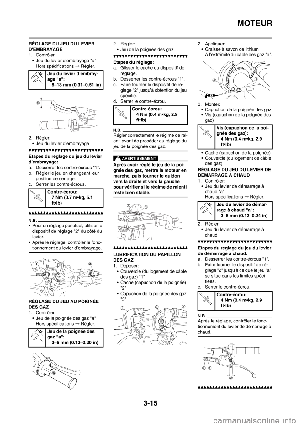 YAMAHA WR 250F 2013  Notices Demploi (in French) 3-15
MOTEUR
RÉGLAGE DU JEU DU LEVIER 
DEMBRAYAGE
1. Contrôler:
• Jeu du levier d’embrayage "a"
Hors spécifications→Régler.
2. Régler:
• Jeu du levier d’embrayage
Etapes du réglage du 