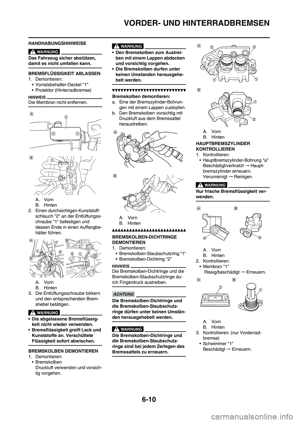 YAMAHA WR 250F 2011  Betriebsanleitungen (in German) 6-10
VORDER- UND HINTERRADBREMSEN
HANDHABUNGSHINWEISE
Das Fahrzeug sicher abstützen, 
damit es nicht umfallen kann.
BREMSFLÜSSIGKEIT ABLASSEN
1. Demontieren:
• Vorratsbehalter-Deckel "1"
• Prote