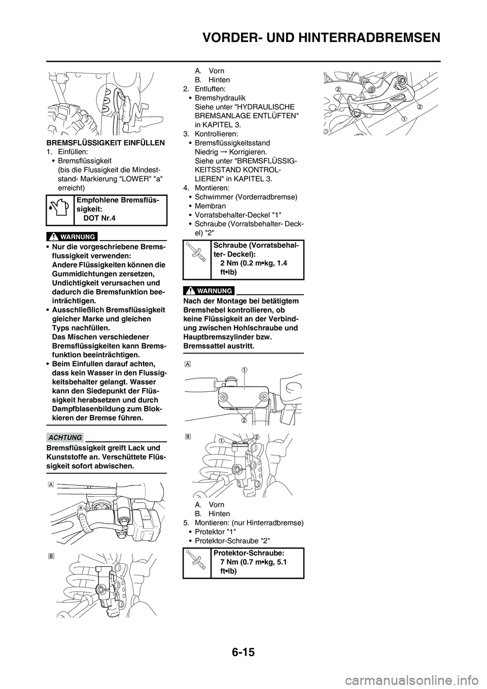 YAMAHA WR 250F 2011 Betriebsanleitungen (in German) 6-15
VORDER- UND HINTERRADBREMSEN
BREMSFLÜSSIGKEIT EINFÜLLEN
1. Einfüllen:
• Bremsflüssigkeit
(bis die Flussigkeit die Mindest-
stand- Markierung "LOWER" "a"
erreicht)
• Nur die vorgeschriebe YAMAHA WR 250F 2011 Betriebsanleitungen (in German) 6-15
VORDER- UND HINTERRADBREMSEN
BREMSFLÜSSIGKEIT EINFÜLLEN
1. Einfüllen:
• Bremsflüssigkeit
(bis die Flussigkeit die Mindest-
stand- Markierung "LOWER" "a"
erreicht)
• Nur die vorgeschriebe