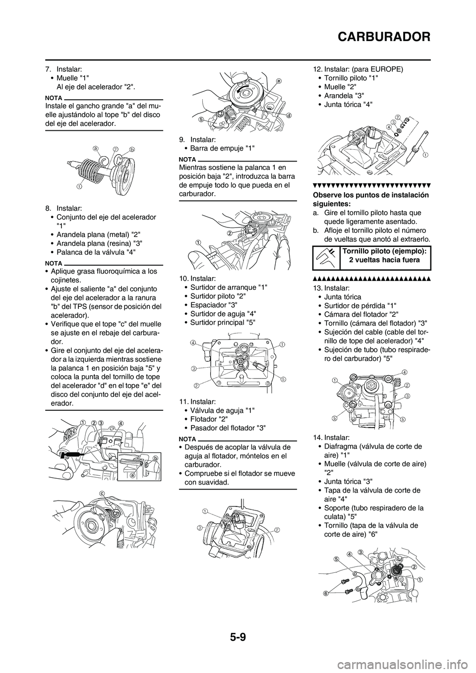 YAMAHA WR 250F 2011  Manuale de Empleo (in Spanish) 5-9
CARBURADOR
7. Instalar:
• Muelle "1"
Al eje del acelerador "2".
Instale el gancho grande "a" del mu-
elle ajustándolo al tope "b" del disco 
del eje del acelerador.
8. Instalar:
• Conjunto de