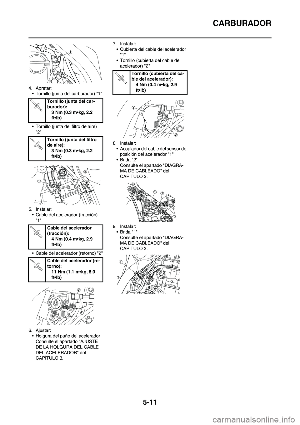 YAMAHA WR 250F 2011  Manuale de Empleo (in Spanish) 5-11
CARBURADOR
4. Apretar:
• Tornillo (junta del carburador) "1"
• Tornillo (junta del filtro de aire)  
"2"
5. Instalar:
• Cable del acelerador (tracción) 
"1"
• Cable del acelerador (retor