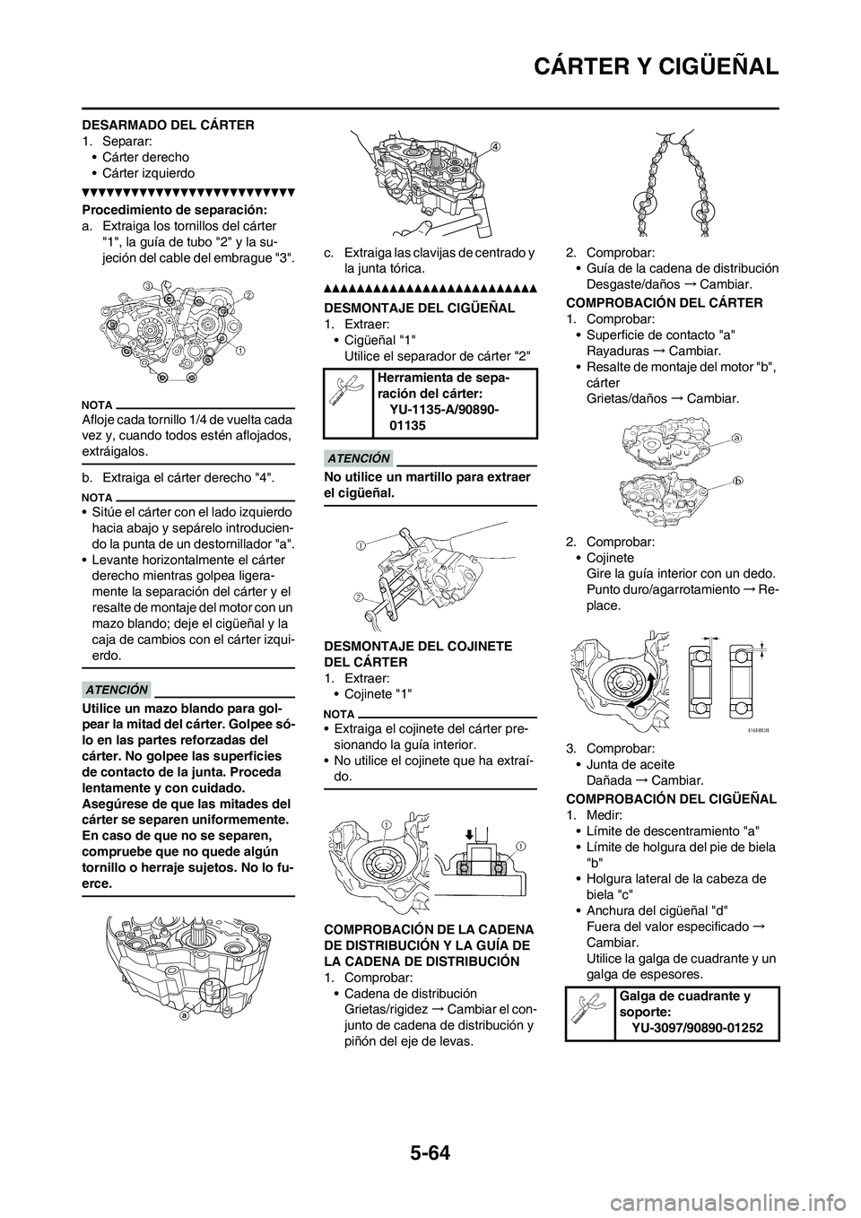 YAMAHA WR 250F 2011  Manuale de Empleo (in Spanish) 5-64
CÁRTER Y CIGÜEÑAL
DESARMADO DEL CÁRTER
1. Separar:
• Cárter derecho
• Cárter izquierdo
Procedimiento de separación:
a. Extraiga los tornillos del cárter 
"1", la guía de tubo "2" y l