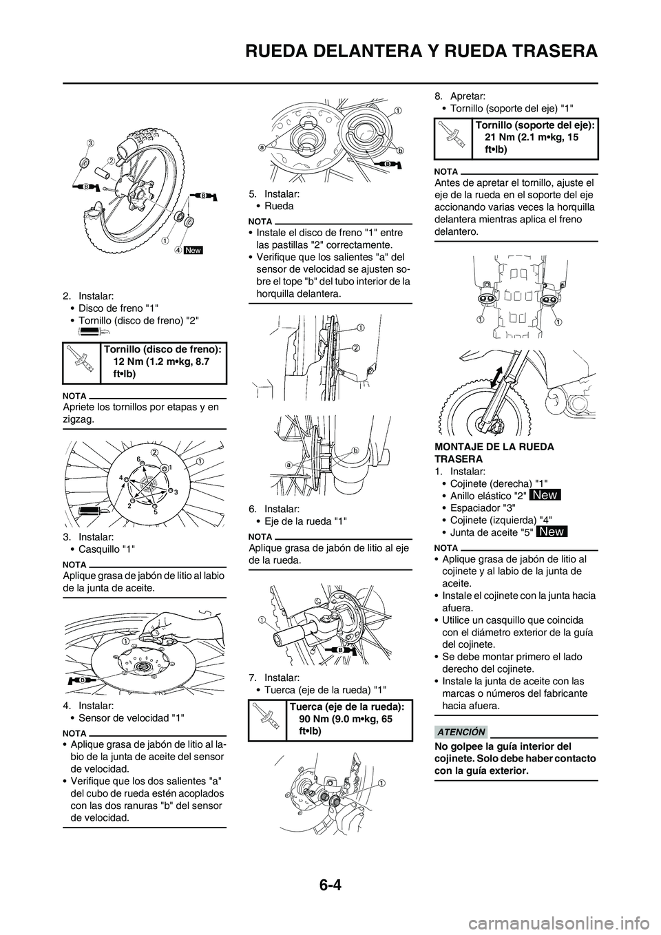 YAMAHA WR 250F 2011  Manuale de Empleo (in Spanish) 6-4
RUEDA DELANTERA Y RUEDA TRASERA
2. Instalar:
• Disco de freno "1"
• Tornillo (disco de freno) "2" 
Apriete los tornillos por etapas y en 
zigzag.
3. Instalar:
• Casquillo "1"
Aplique grasa d