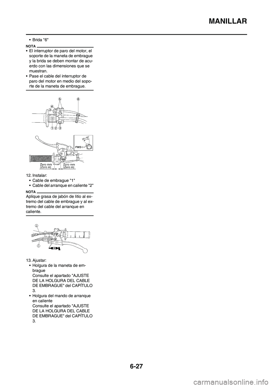 YAMAHA WR 250F 2011  Manuale de Empleo (in Spanish) 6-27
MANILLAR
•Brida "6"
• El interruptor de paro del motor, el 
soporte de la maneta de embrague 
y la brida se deben montar de acu-
erdo con las dimensiones que se 
muestran.
• Pase el cable d