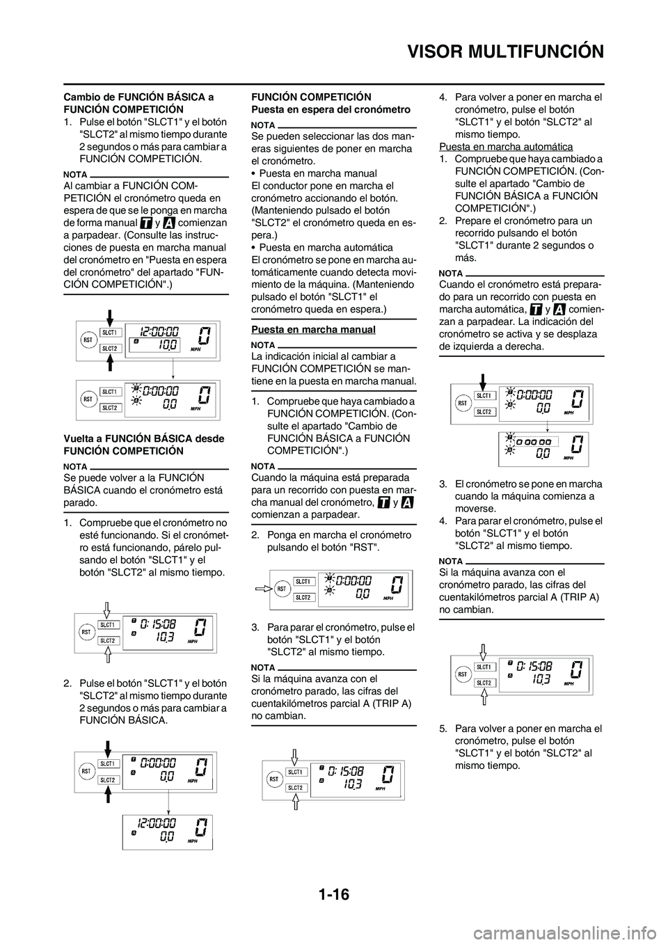 YAMAHA WR 250F 2011  Manuale de Empleo (in Spanish) 
1-16
VISOR MULTIFUNCIÓN
Cambio de FUNCIÓN BÁSICA a 
FUNCIÓN COMPETICIÓN
1. Pulse el botón "SLCT1" y el botón "SLCT2" al mismo tiempo durante 
2 segundos o más para cambiar a 
FUNCIÓN COMPETI