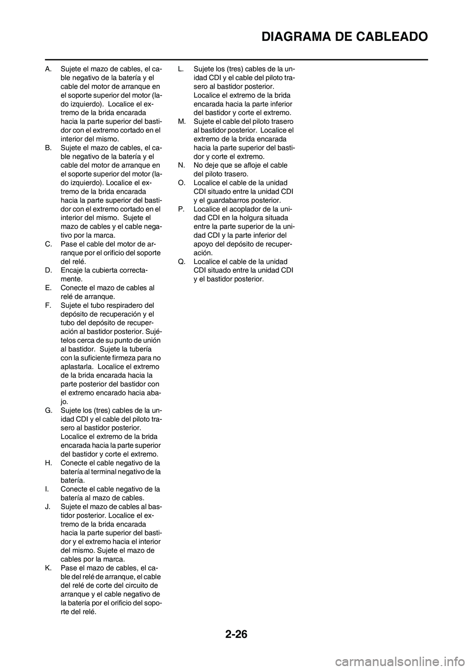 YAMAHA WR 250F 2011 Manuale de Empleo (in Spanish) 2-26
DIAGRAMA DE CABLEADO
A. Sujete el mazo de cables, el ca-
ble negativo de la batería y el
cable del motor de arranque en
el soporte superior del motor (la-
do izquierdo). Localice el ex-
tremo YAMAHA WR 250F 2011 Manuale de Empleo (in Spanish) 2-26
DIAGRAMA DE CABLEADO
A. Sujete el mazo de cables, el ca-
ble negativo de la batería y el
cable del motor de arranque en
el soporte superior del motor (la-
do izquierdo). Localice el ex-
tremo