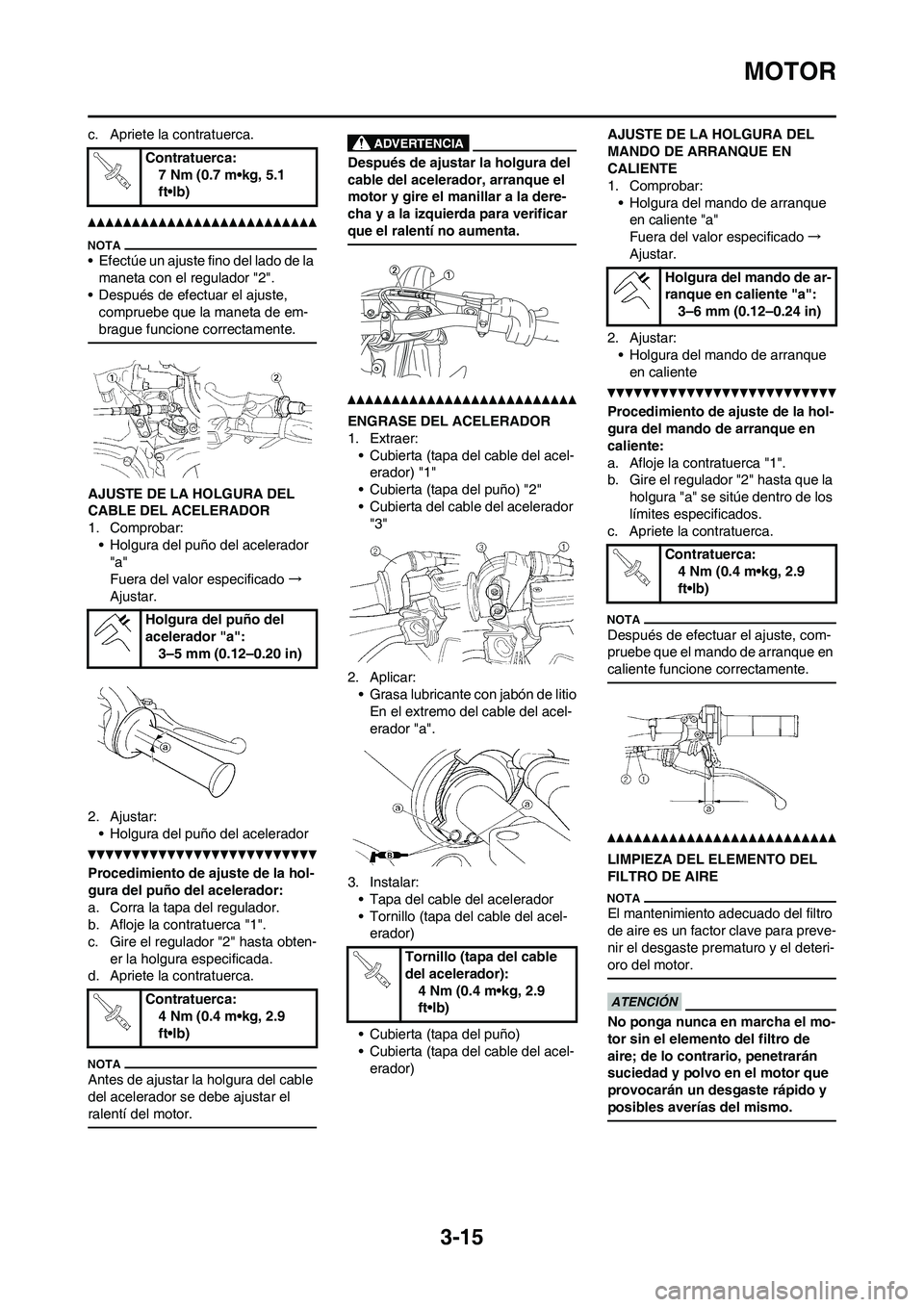 YAMAHA WR 250F 2011  Manuale de Empleo (in Spanish) 3-15
MOTOR
c. Apriete la contratuerca.
• Efectúe un ajuste fino del lado de la 
maneta con el regulador "2".
• Después de efectuar el ajuste, 
compruebe que la maneta de em-
brague funcione corr