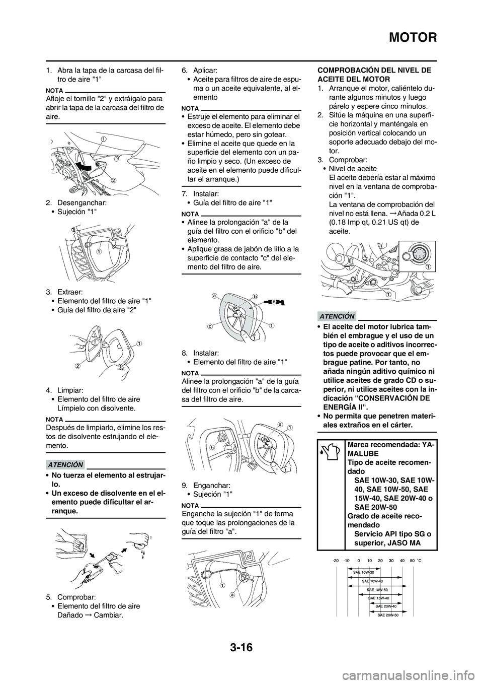 YAMAHA WR 250F 2011  Manuale de Empleo (in Spanish) 3-16
MOTOR
1. Abra la tapa de la carcasa del fil-
tro de aire "1"
Afloje el tornillo "2" y extráigalo para 
abrir la tapa de la carcasa del filtro de 
aire.
2. Desenganchar:
• Sujeción "1"
3. Extr