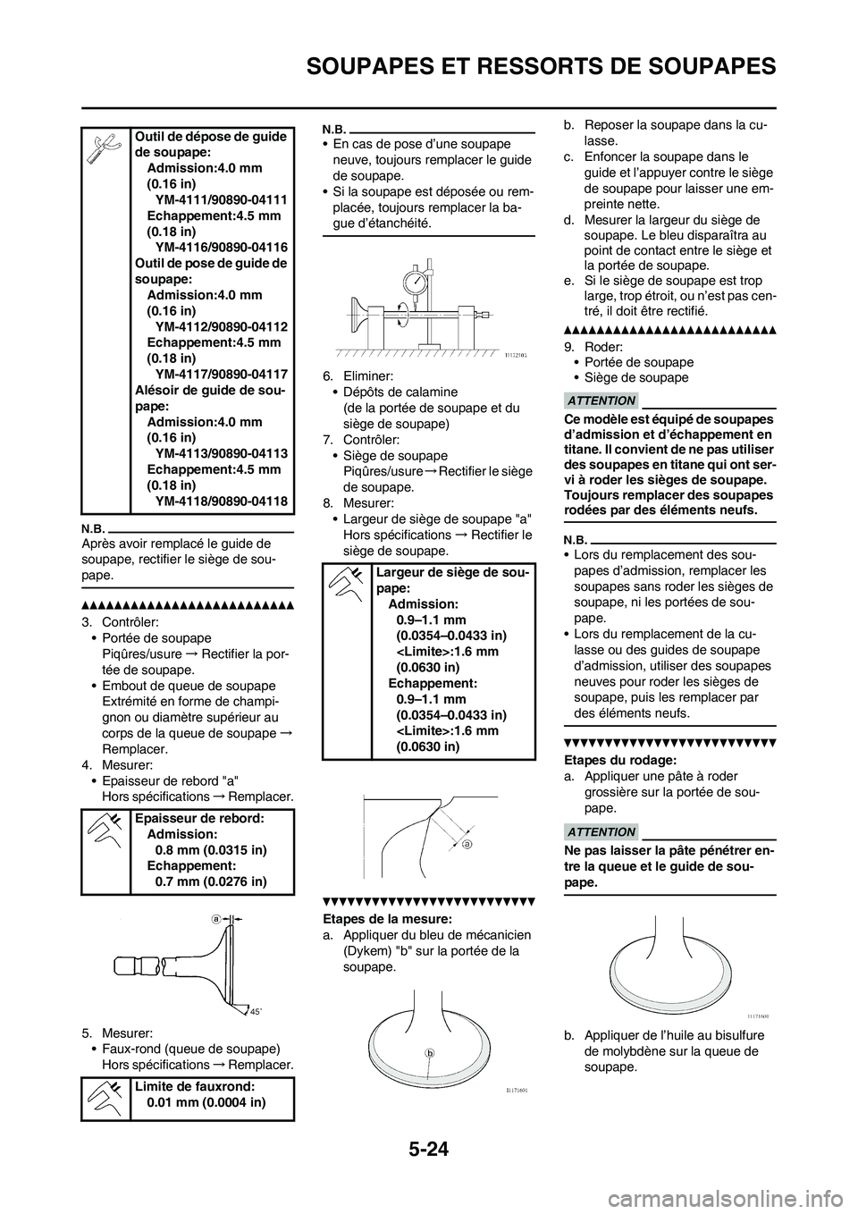 YAMAHA WR 250F 2011 Notices Demploi (in French)
5-24
SOUPAPES ET RESSORTS DE SOUPAPES
Après avoir remplacé le guide de
soupape, rectifier le siège de sou-
pape.
3. Contrôler:• Portée de soupapePiqûres/usure →Rectifier la por-
tée de so YAMAHA WR 250F 2011 Notices Demploi (in French)
5-24
SOUPAPES ET RESSORTS DE SOUPAPES
Après avoir remplacé le guide de
soupape, rectifier le siège de sou-
pape.
3. Contrôler:• Portée de soupapePiqûres/usure →Rectifier la por-
tée de so