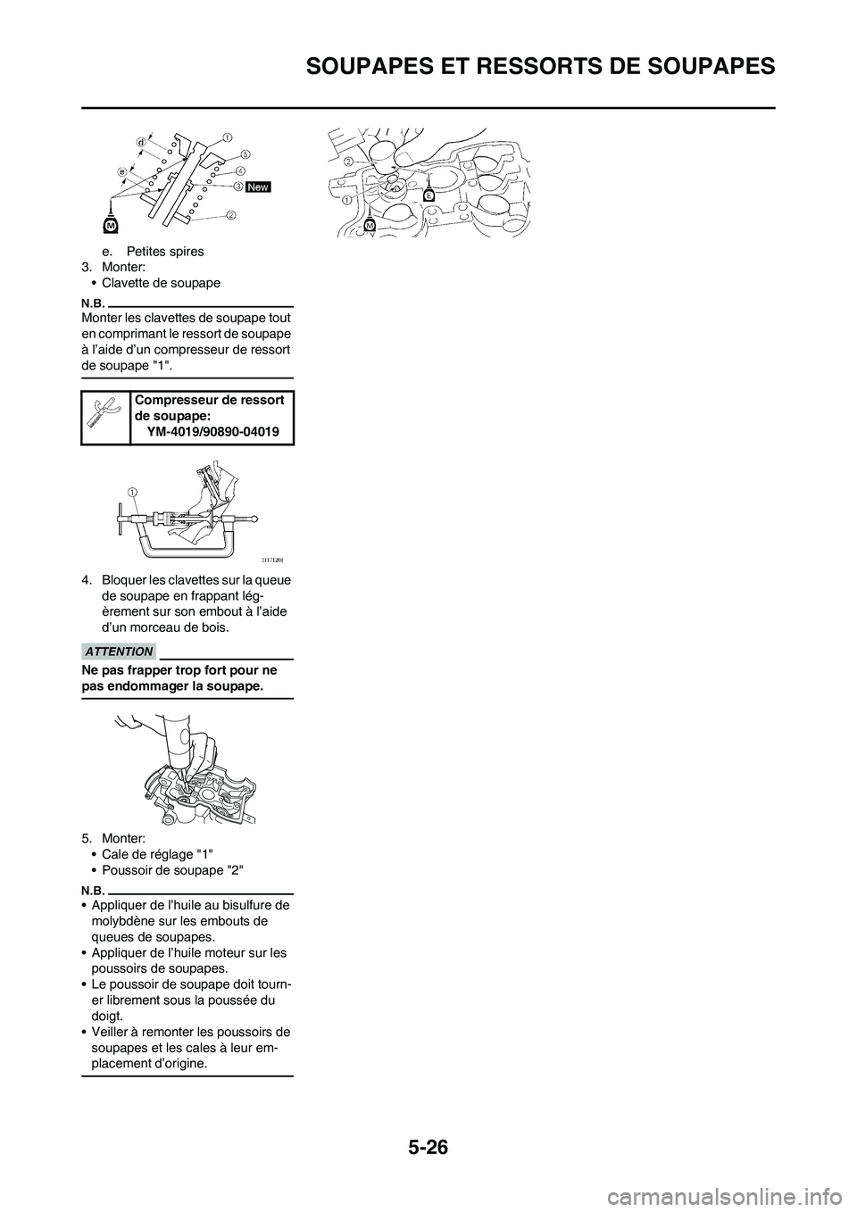 YAMAHA WR 250F 2011  Notices Demploi (in French) 
5-26
SOUPAPES ET RESSORTS DE SOUPAPES
e. Petites spires
3. Monter:
• Clavette de soupape
Monter les clavettes de soupape tout 
en comprimant le ressort de soupape 
à l’aide d’un compresseur de