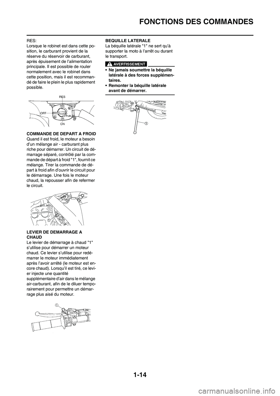 YAMAHA WR 250F 2011 Notices Demploi (in French)
1-14
FONCTIONS DES COMMANDES
RES:
Lorsque le robinet est dans cette po-
sition, le carburant provient de la
réserve du réservoir de carburant,
après épuisement de l’alimentation
principale. YAMAHA WR 250F 2011 Notices Demploi (in French)
1-14
FONCTIONS DES COMMANDES
RES:
Lorsque le robinet est dans cette po-
sition, le carburant provient de la
réserve du réservoir de carburant,
après épuisement de l’alimentation
principale.